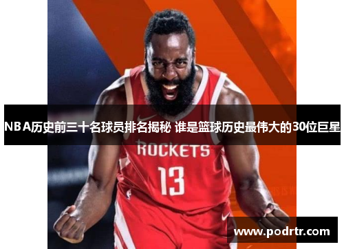 NBA历史前三十名球员排名揭秘 谁是篮球历史最伟大的30位巨星